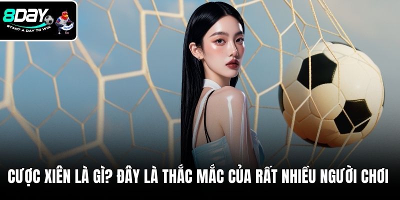 Cược xiên là gì? đây là thắc mắc của rất nhiều người chơi