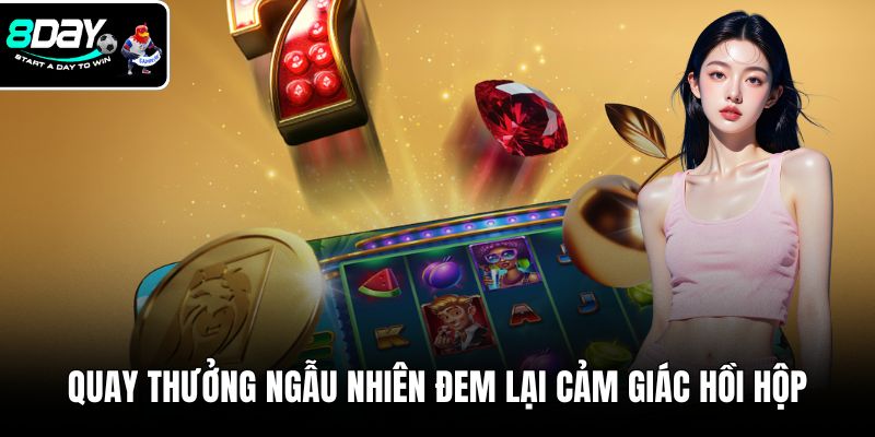 Quay thưởng ngẫu nhiên đem lại cảm giác hồi hộp