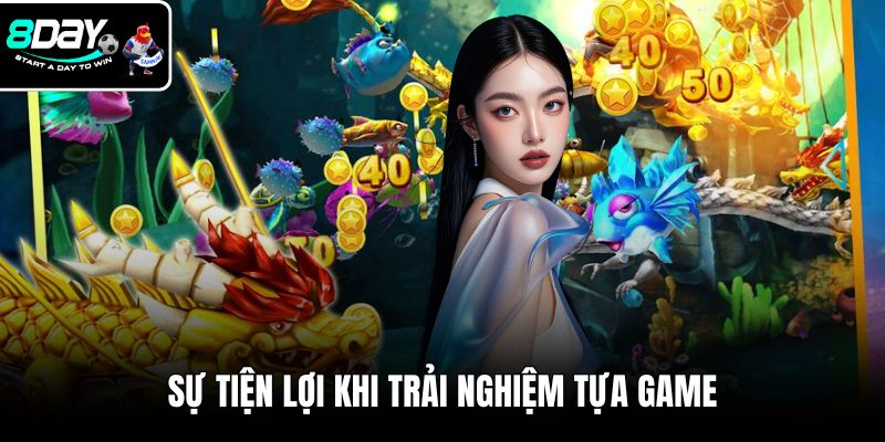 Sự tiện lợi khi trải nghiệm tựa game
