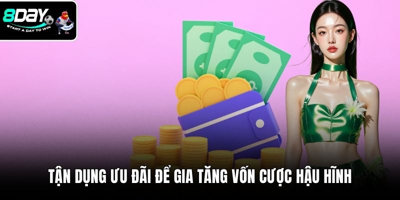 Tận dụng ưu đãi để gia tăng vốn cược hậu hĩnh