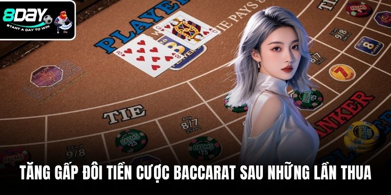 Tăng gấp đôi tiền cược Baccarat sau những lần thua